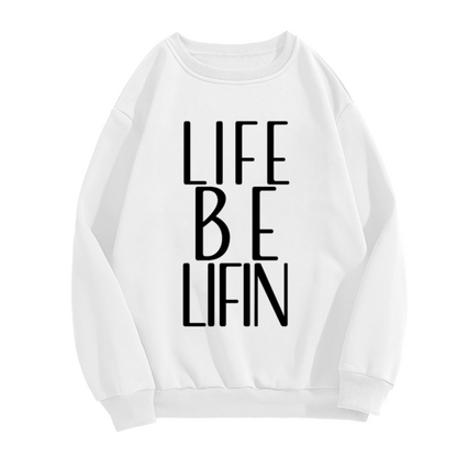 Life Be Lifin Bold Block Letter Crewneck Sweatshirt | Minimalist Streetwear Slogan Pullover, Funny Quote Top