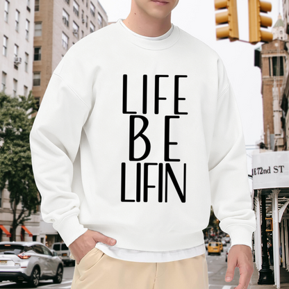 Life Be Lifin Bold Block Letter Crewneck Sweatshirt | Minimalist Streetwear Slogan Pullover, Funny Quote Top
