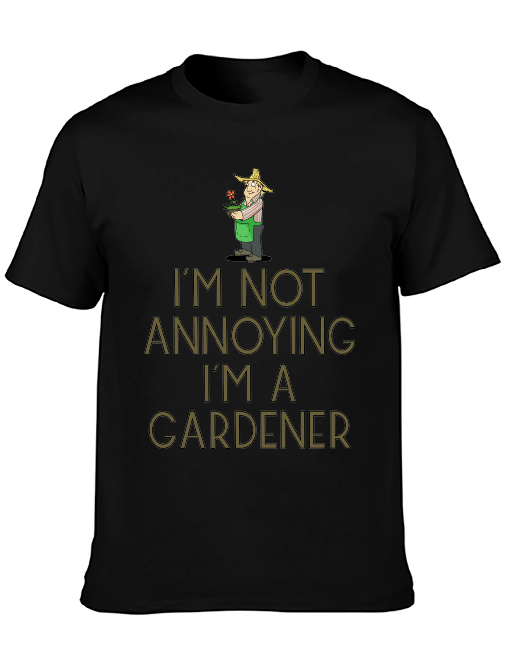 Gardener Humor T-Shirt - Im Not Annoying