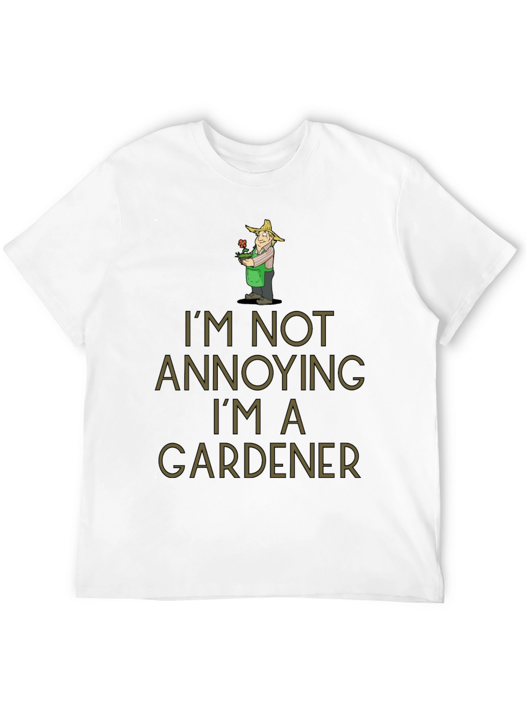 Gardener Humor T-Shirt - Im Not Annoying