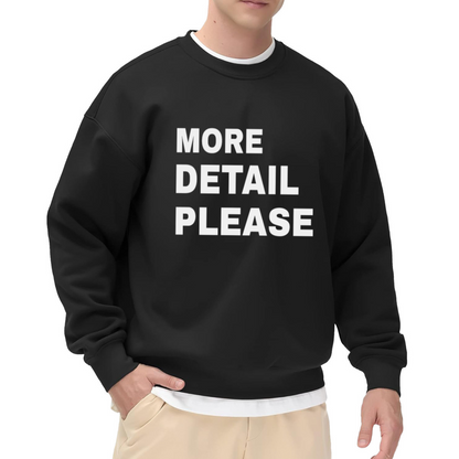 More Detail Please Crewneck Sweatshirt - Bold Minimal Quote Pullover, Sassy Statement Streetwear, Clean Graphic Top
