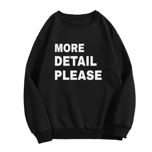 More Detail Please Crewneck Sweatshirt - Bold Minimal Quote Pullover, Sassy Statement Streetwear, Clean Graphic Top