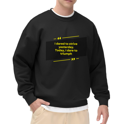 I Dared To Strive Yesterday Today I Dare To Triumph Crewneck Sweatshirt | Minimalist Motivational Quote Pullover, Bold Graphic Top, Inspirational Gift