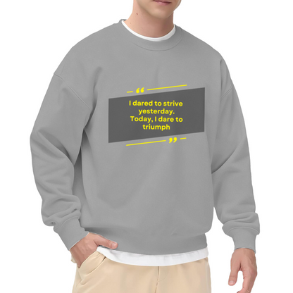 I Dared To Strive Yesterday Today I Dare To Triumph Crewneck Sweatshirt | Minimalist Motivational Quote Pullover, Bold Graphic Top, Inspirational Gift