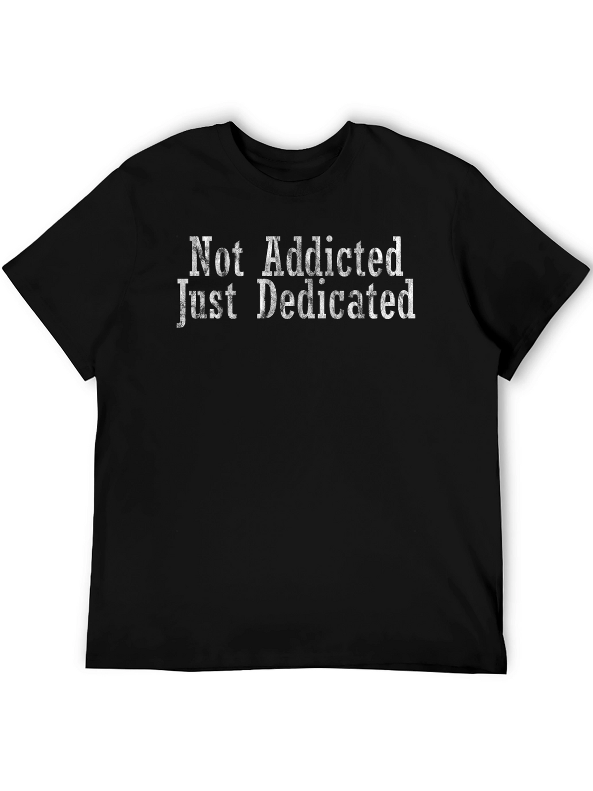 Not Addicted Just Dedicated Black T-Shirt