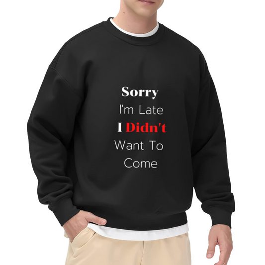 Sorry I'm Late I Didn't Want To Come Funny Sarcastic Crewneck Sweatshirt | Anti-Social Humor Pullover, Gag Gift
