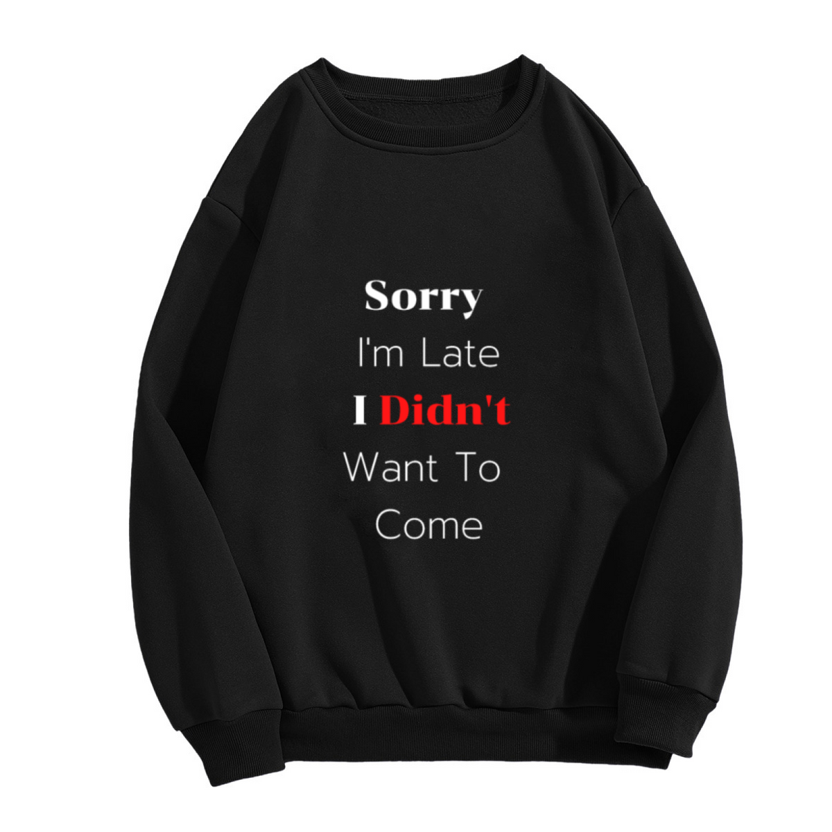 Sorry I'm Late I Didn't Want To Come Funny Sarcastic Crewneck Sweatshirt | Anti-Social Humor Pullover, Gag Gift