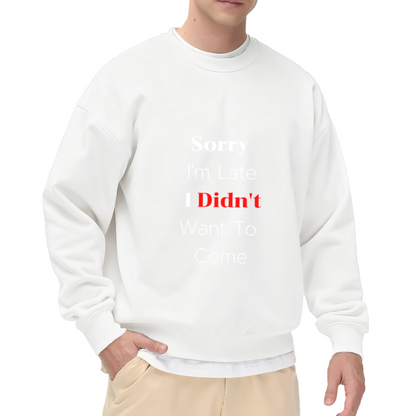 Sorry I'm Late I Didn't Want To Come Funny Sarcastic Crewneck Sweatshirt | Anti-Social Humor Pullover, Gag Gift