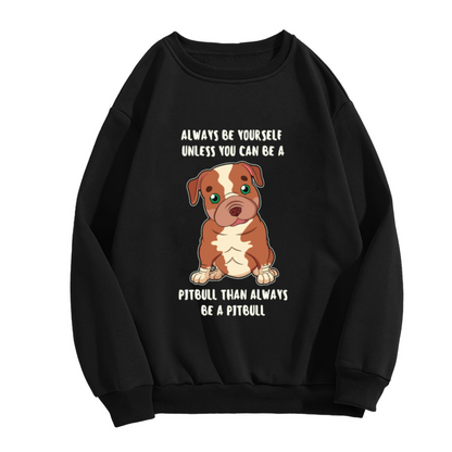Always Be Yourself Unless You Can Be A Pitbull Crewneck Sweatshirt, Cute Puppy Pullover, Dog Lover Gift