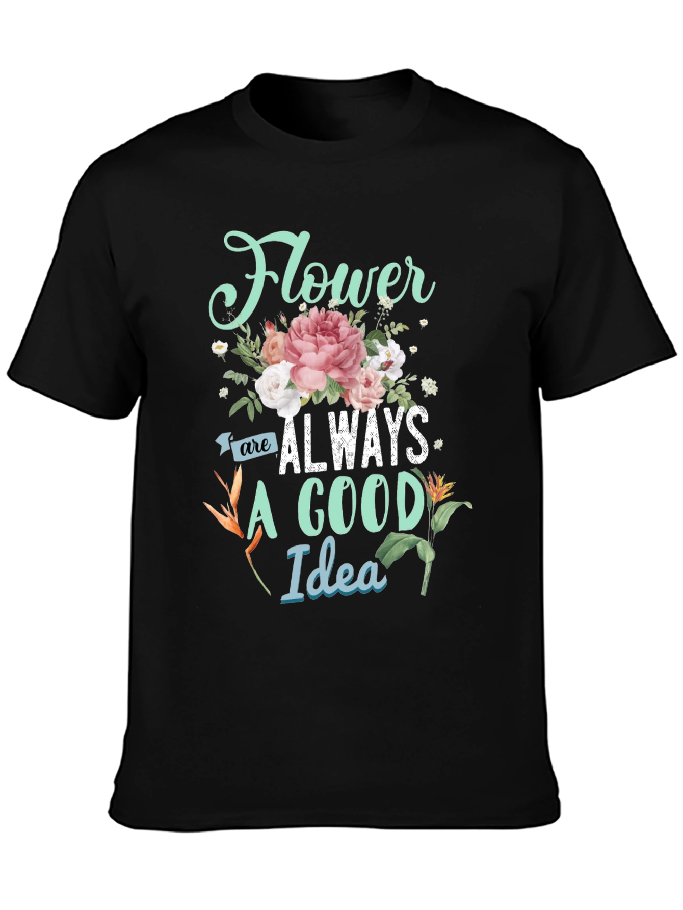 Floral Graphic T-Shirt - Flower Are Always A Good Idea