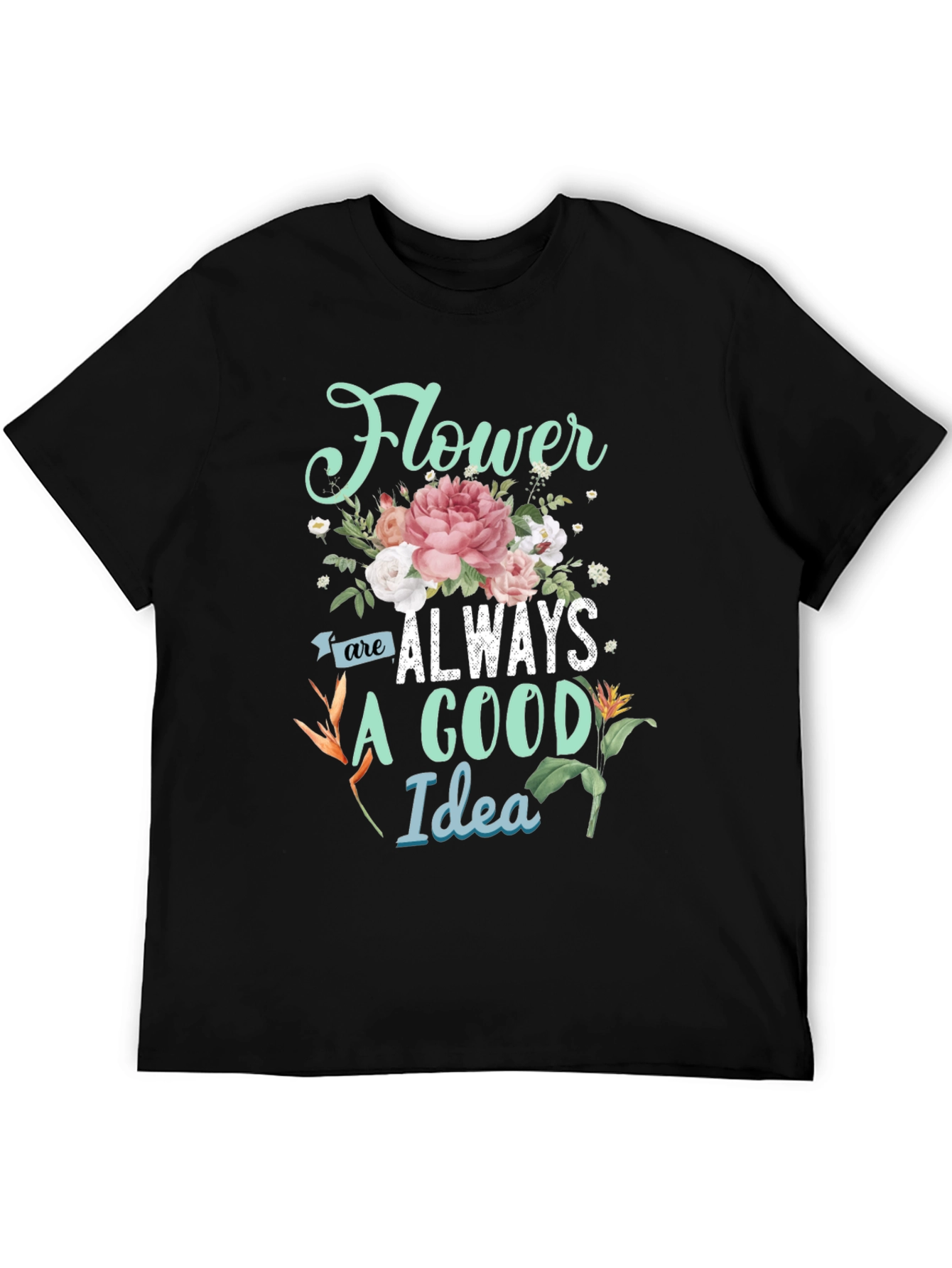 Floral Graphic T-Shirt - Flower Are Always A Good Idea