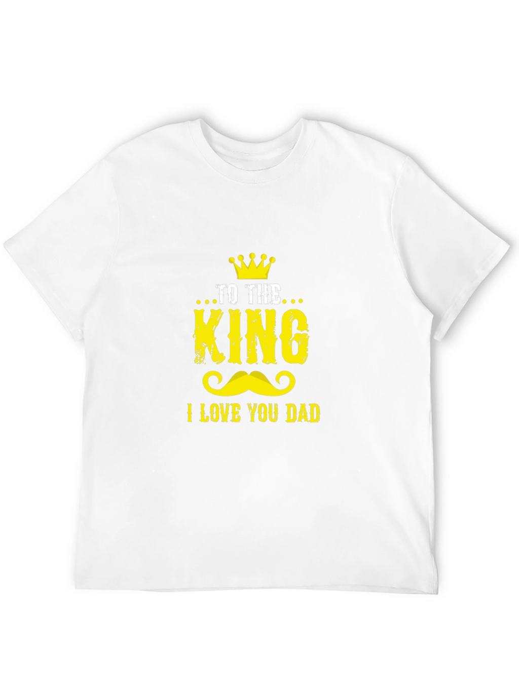 To The King I Love You Dad Graphic Tee