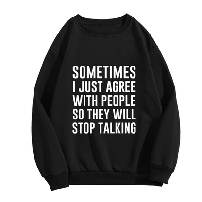 Sometimes I Just Agree With People So They Will Stop Talking Crewneck Sweatshirt - Sarcastic Introvert Humor Pullover
