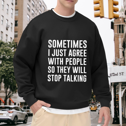 Sometimes I Just Agree With People So They Will Stop Talking Crewneck Sweatshirt - Sarcastic Introvert Humor Pullover
