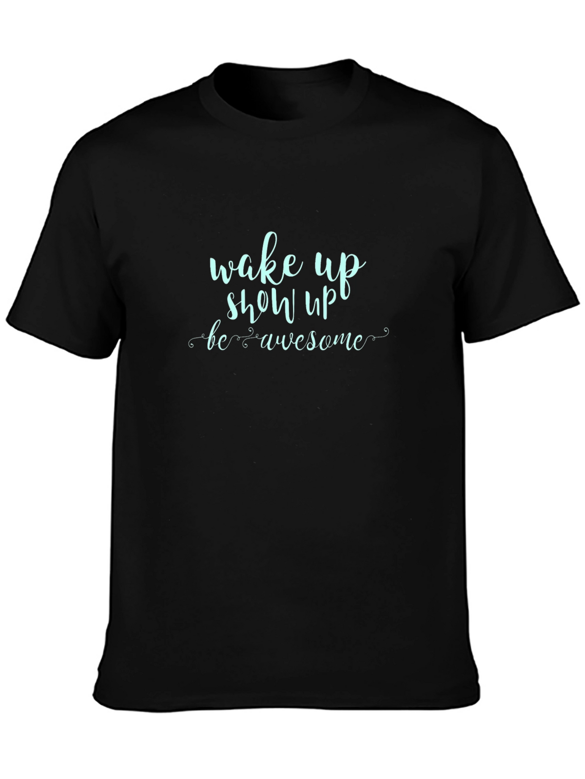Wake Up Show Up Awesome Graphic Tee