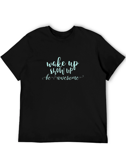 Wake Up Show Up Awesome Graphic Tee