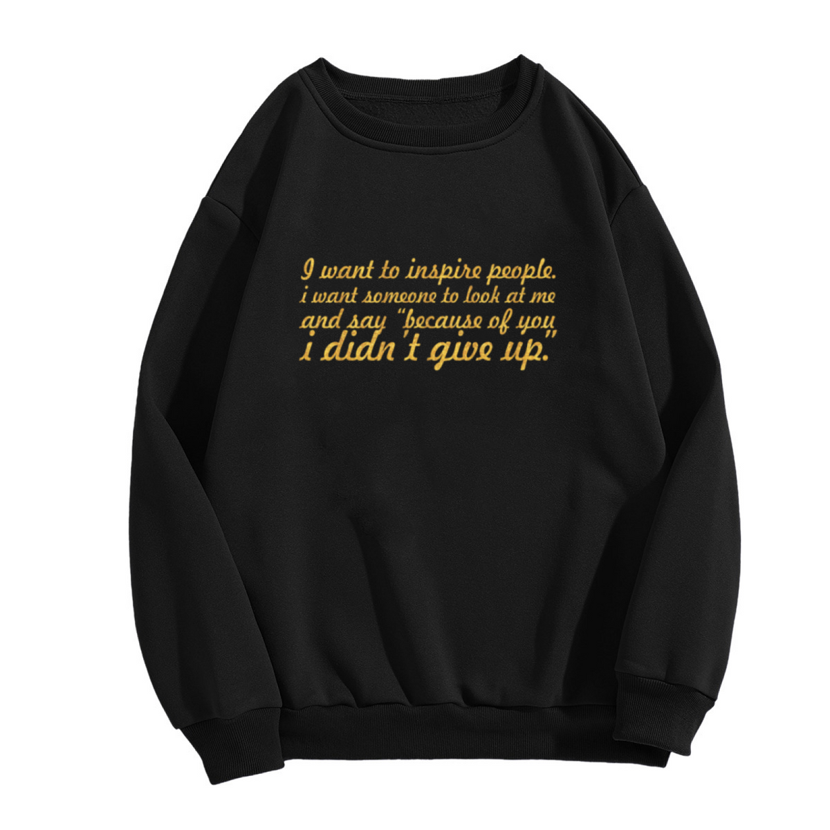 Inspire Others Crewneck Sweatshirt with Motivational Quote Because Of You I Didn't Give Up