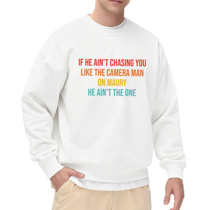 If He Ain't Chasing You Like The Cameraman On Maury Crewneck Sweatshirt - Funny Dating Quote Pullover, Sarcastic Relationship Humor