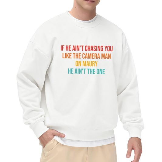 If He Ain't Chasing You Like The Cameraman On Maury Crewneck Sweatshirt - Funny Dating Quote Pullover, Sarcastic Relationship Humor