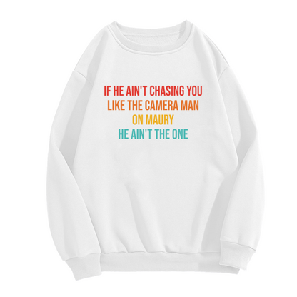 If He Ain't Chasing You Like The Cameraman On Maury Crewneck Sweatshirt - Funny Dating Quote Pullover, Sarcastic Relationship Humor