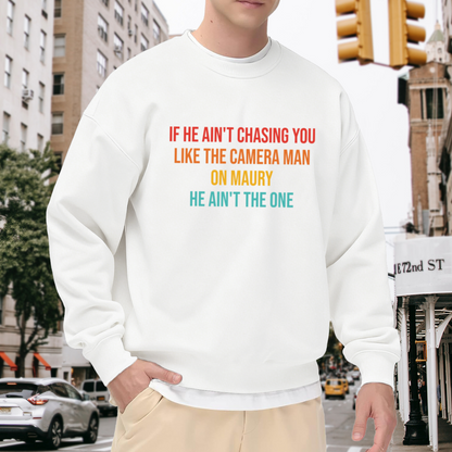 If He Ain't Chasing You Like The Cameraman On Maury Crewneck Sweatshirt - Funny Dating Quote Pullover, Sarcastic Relationship Humor