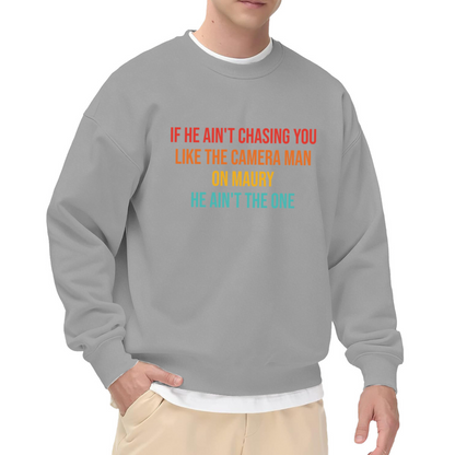 If He Ain't Chasing You Like The Cameraman On Maury Crewneck Sweatshirt - Funny Dating Quote Pullover, Sarcastic Relationship Humor