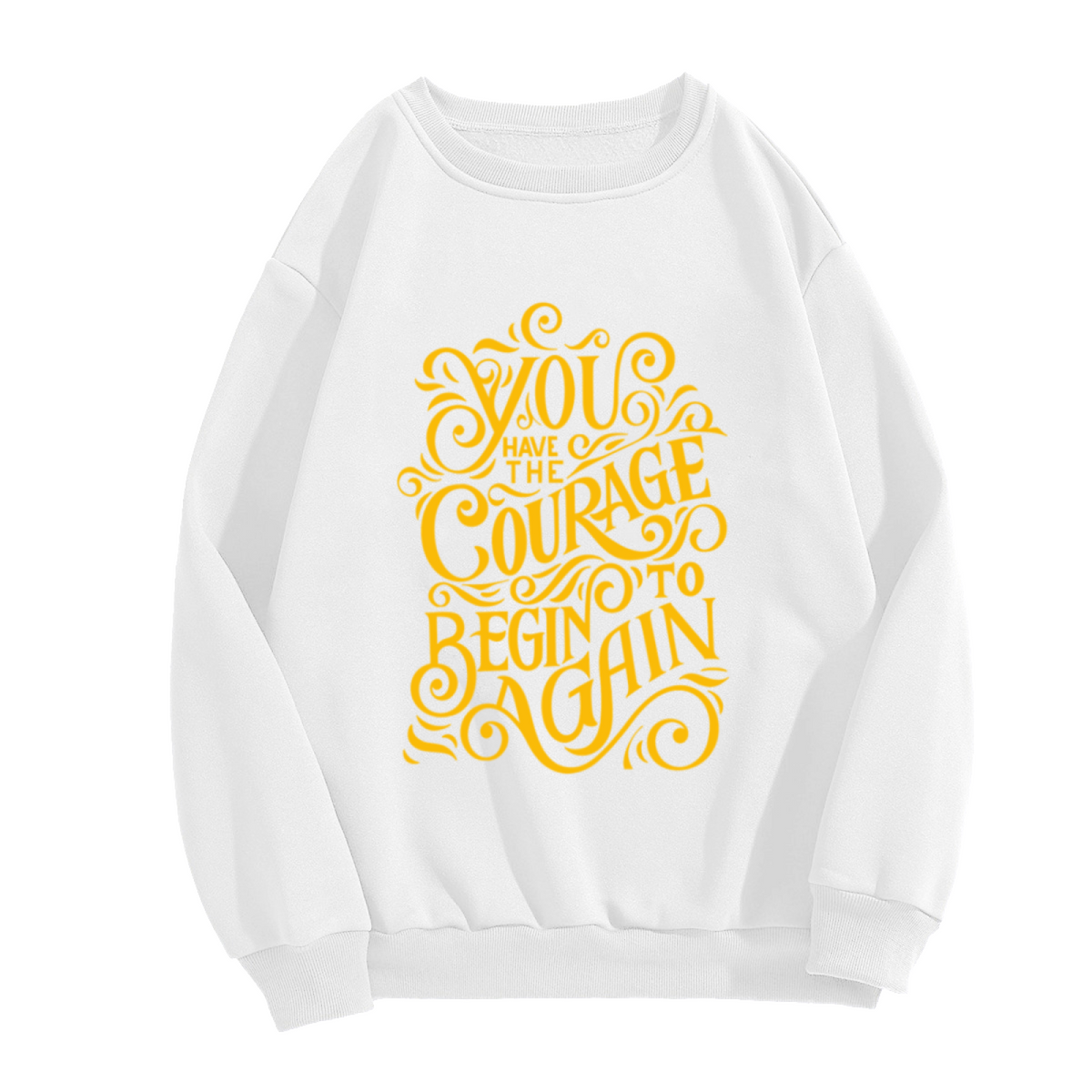You Have The Courage To Begin Again Crewneck Sweatshirt - Inspirational Quote Pullover, Encouragement Gift, Motivational Top
