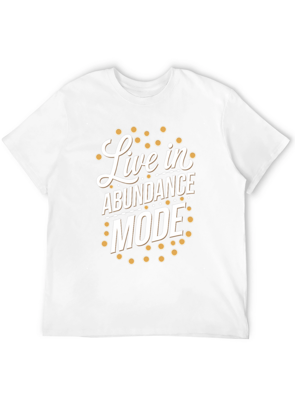 Live in Abundance Mode T-Shirt - Positive Vibes
