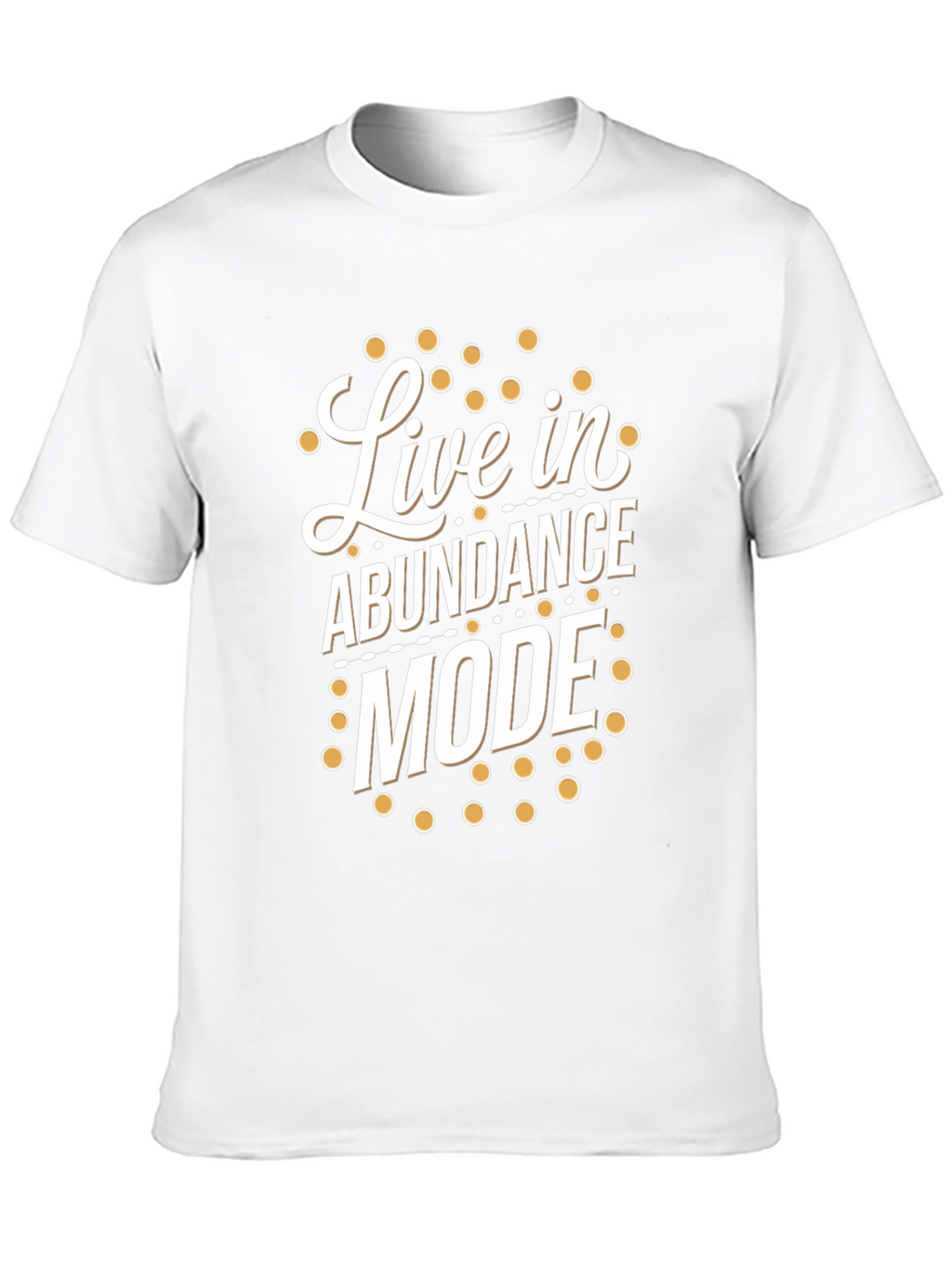 Live in Abundance Mode T-Shirt - Positive Vibes