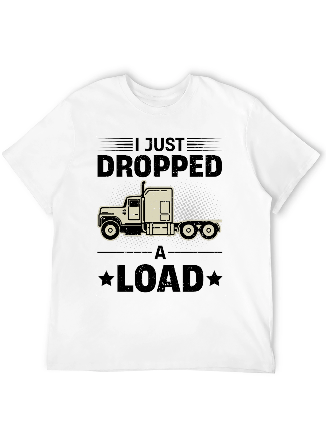 I Just Dropped a Load Trucker T-Shirt