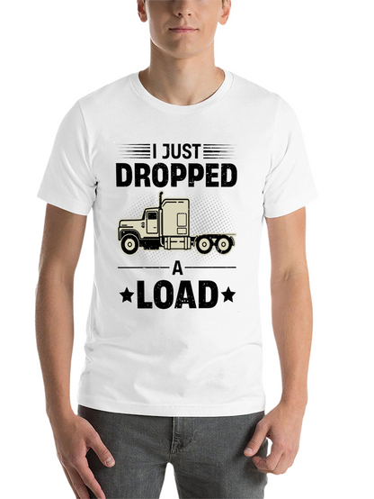 I Just Dropped a Load Trucker T-Shirt
