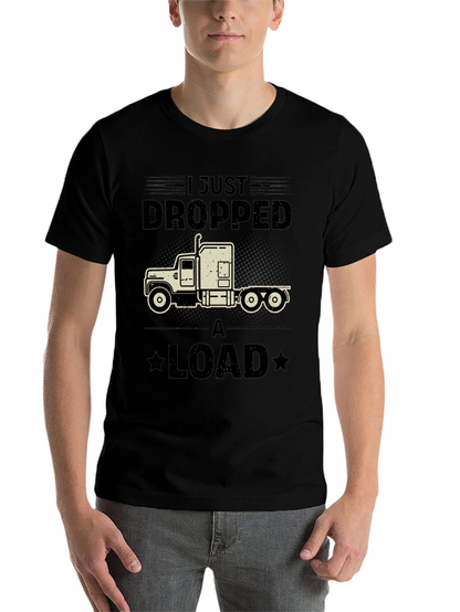 I Just Dropped a Load Trucker T-Shirt