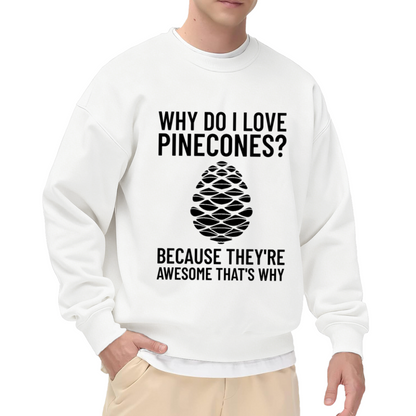 Why Do I Love Pinecones Sweatshirt | Funny Nature Quote Graphic Crewneck, Pine Cone Lover Pullover Top, Hiking Camping Gift for Women Men