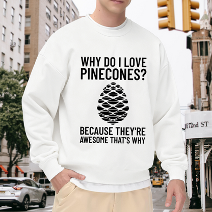 Why Do I Love Pinecones Sweatshirt | Funny Nature Quote Graphic Crewneck, Pine Cone Lover Pullover Top, Hiking Camping Gift for Women Men