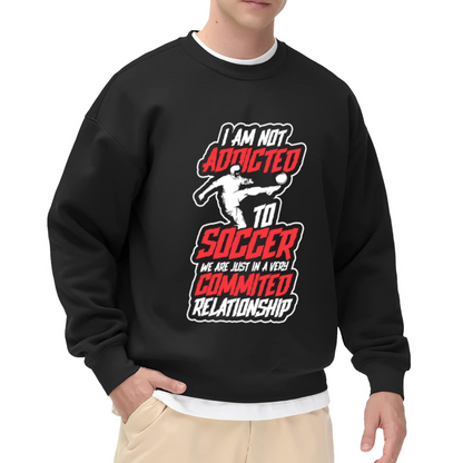 I Am Not Addicted To Soccer Crewneck Sweatshirt - Funny Soccer Quote Pullover, Soccer Player Gift, Football Lover Humor