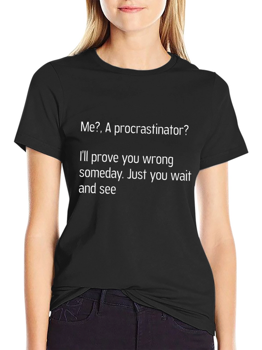 Funny Procrastinator T-Shirt - Ill Prove You Wrong!
