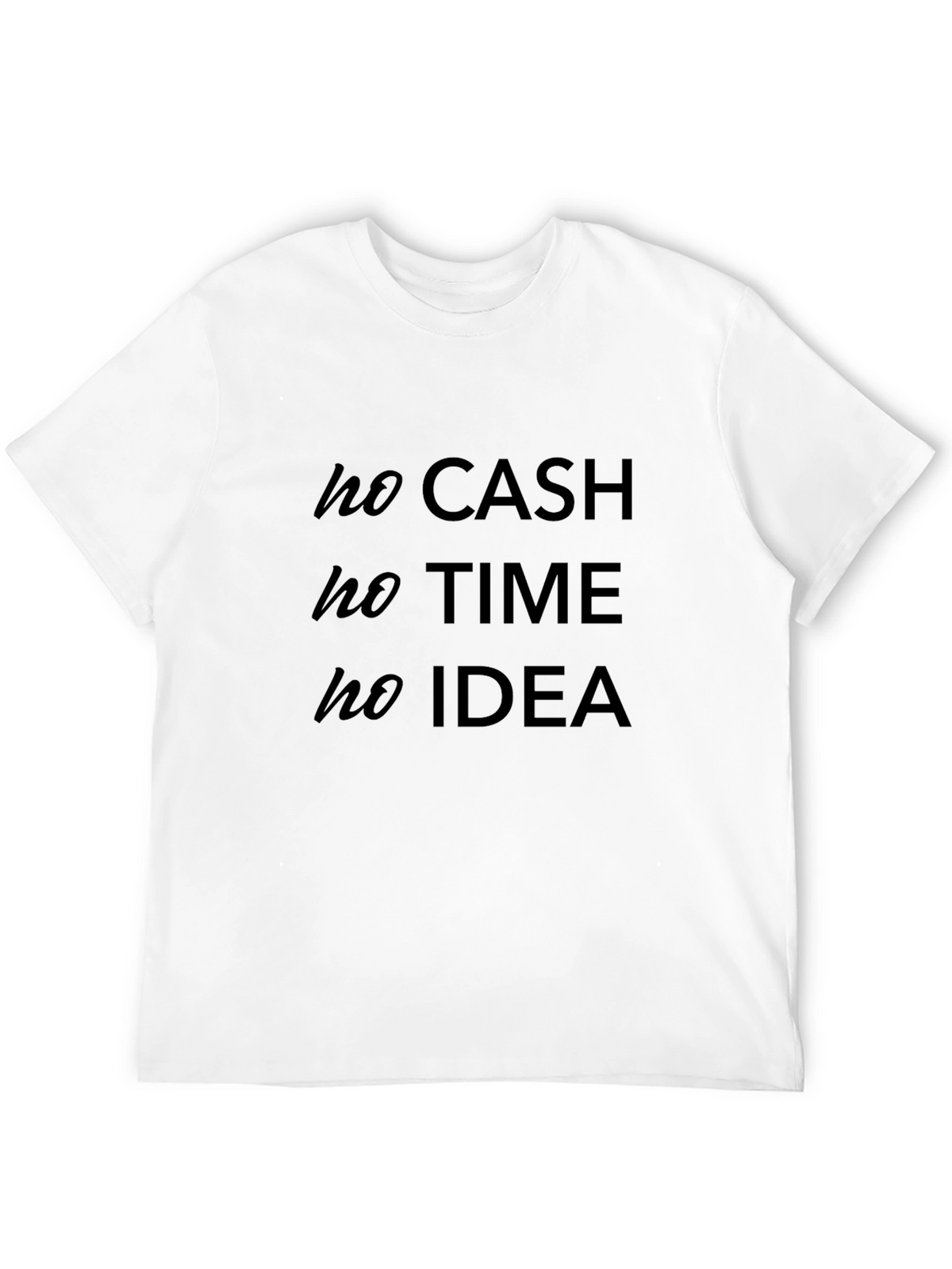 No Cash No Time No Idea - Graphic Tee