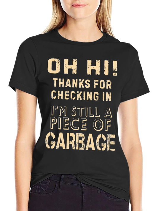 Oh Hi Im Still a Piece of Garbage Funny T-Shirt