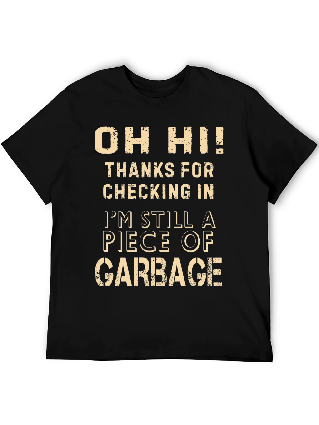 Oh Hi Im Still a Piece of Garbage Funny T-Shirt