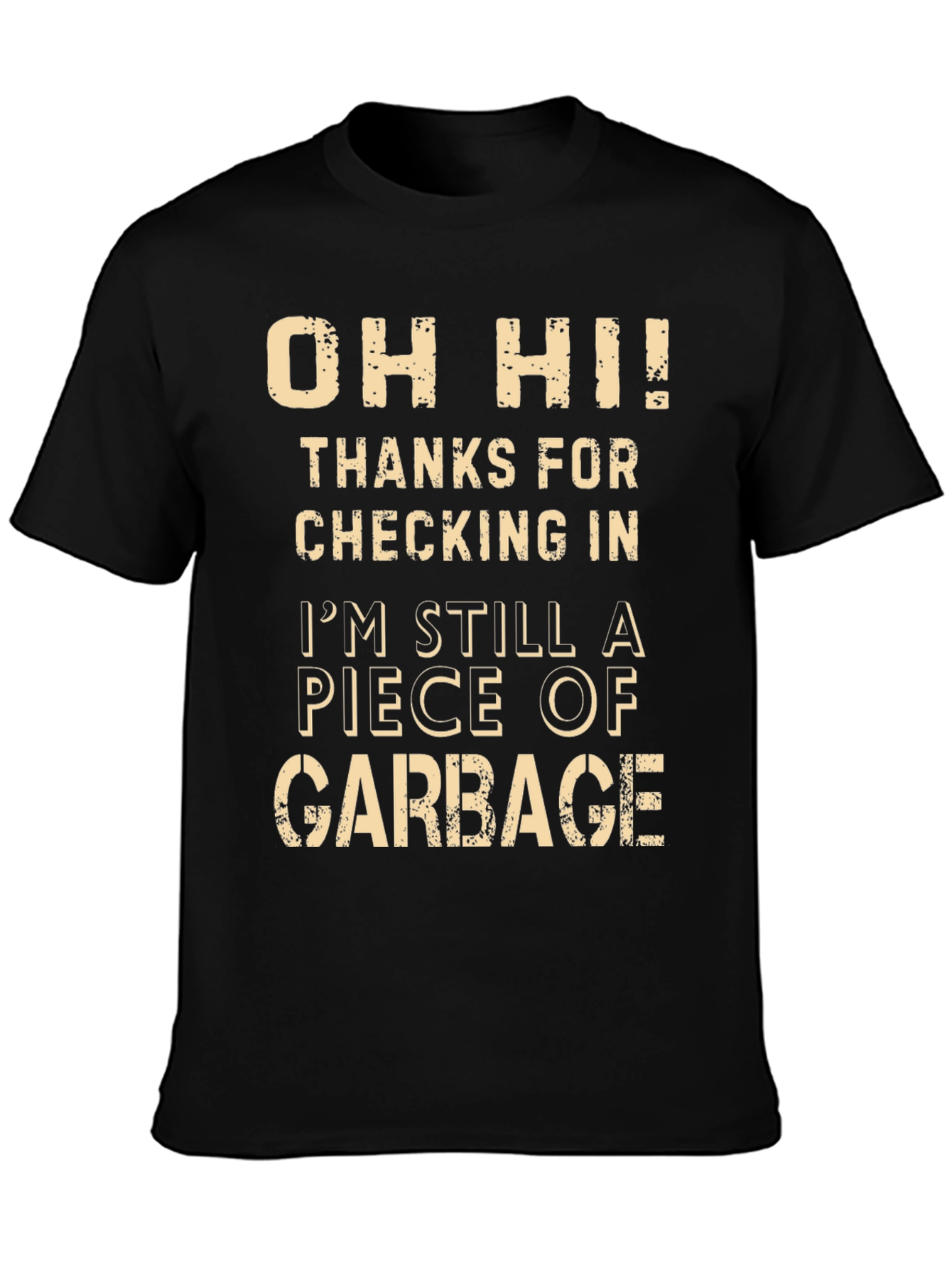 Oh Hi Im Still a Piece of Garbage Funny T-Shirt