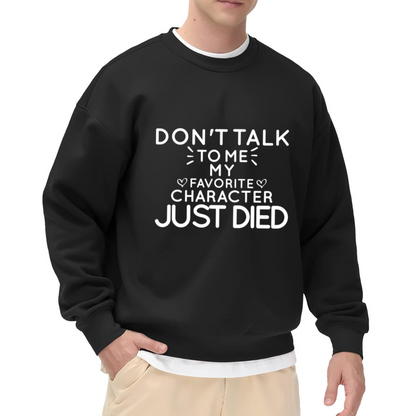 Don't Talk To Me My Favorite Character Just Died Sweatshirt | Fandom Humor Graphic Crewneck, Book TV Fan Pullover Top, Gift for Readers Binge Watchers