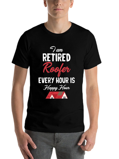 Retired Roofer T-Shirt - Happy Hour Every Hour