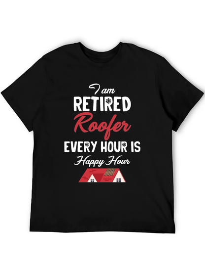 Retired Roofer T-Shirt - Happy Hour Every Hour
