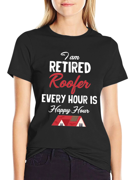 Retired Roofer T-Shirt - Happy Hour Every Hour