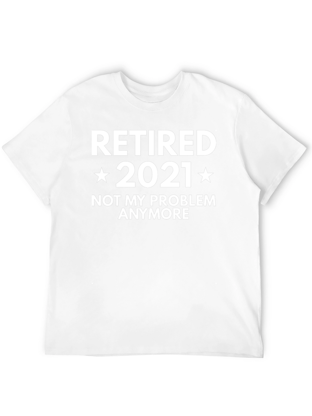 Retired 2021 T-Shirt - Not My Problem Anymore!