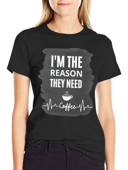 Im The Reason They Need Coffee T-Shirt