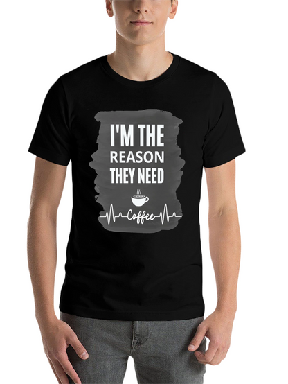Im The Reason They Need Coffee T-Shirt
