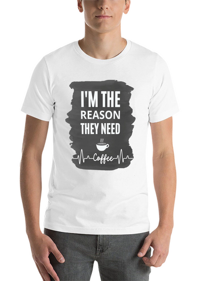 Im The Reason They Need Coffee T-Shirt