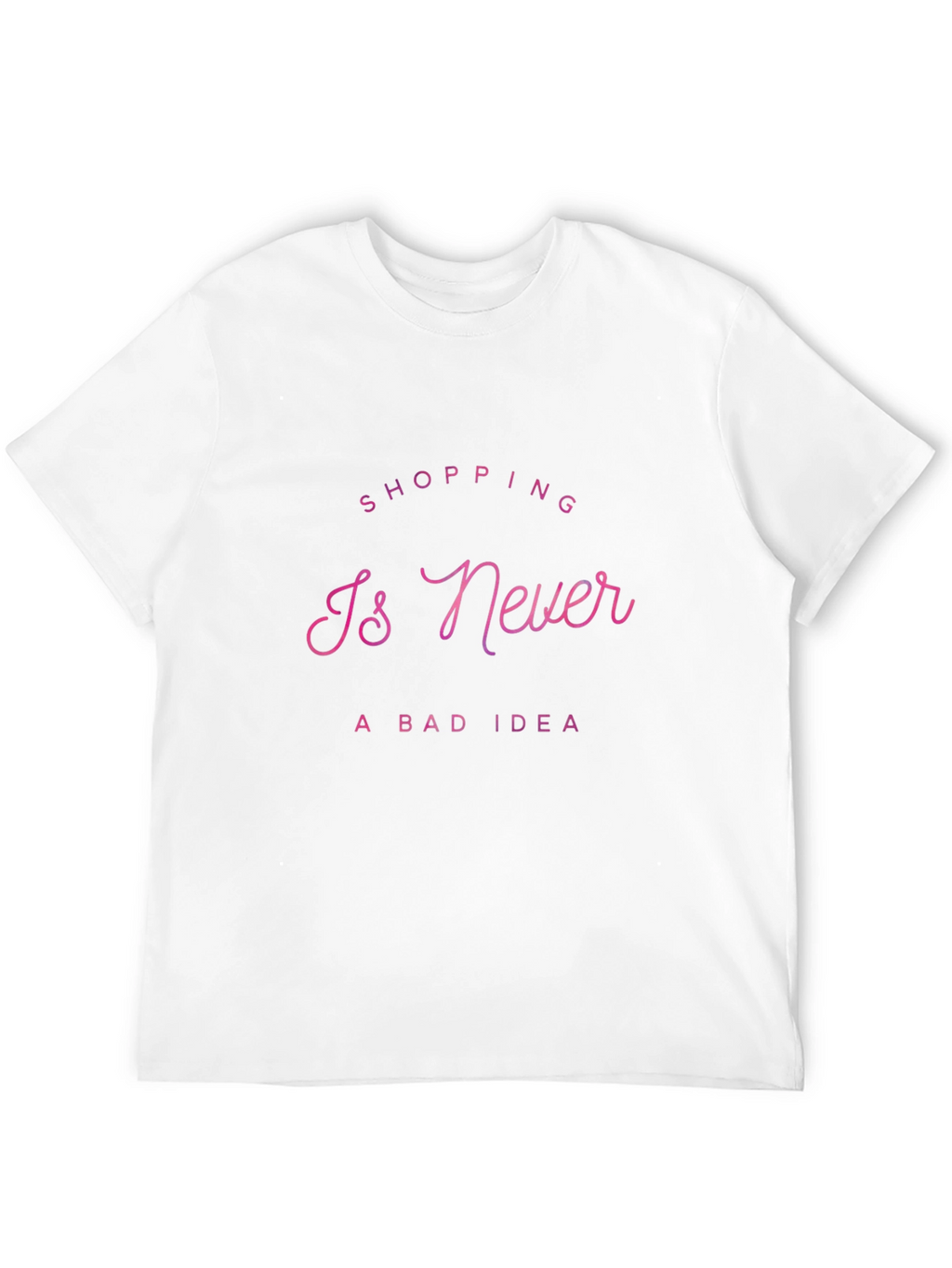 Shopping Is Never a Bad Idea T-Shirt