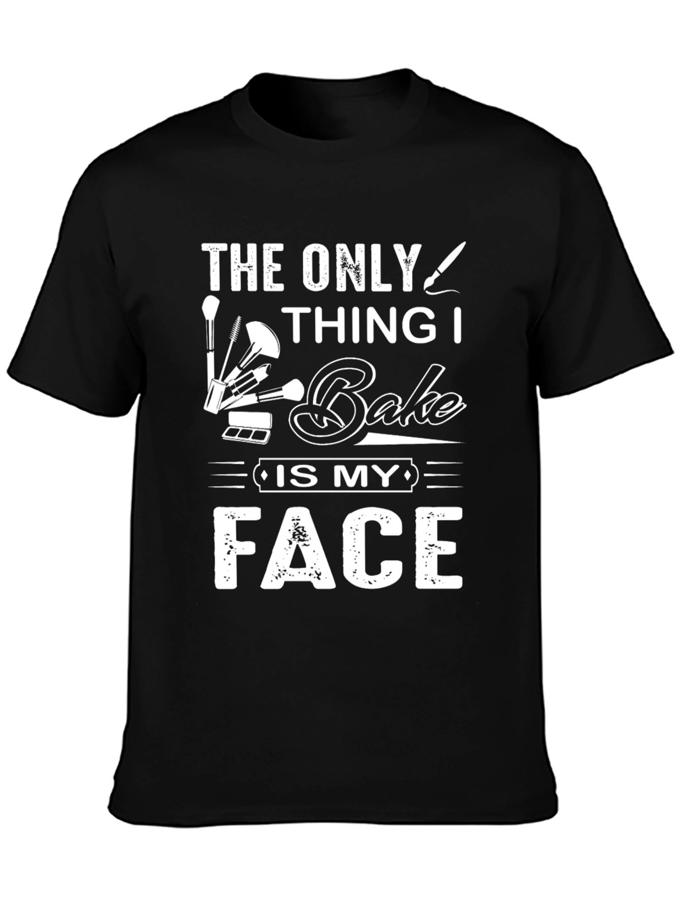 Funny Makeup Artist T-Shirt - The Only Thing I Bake